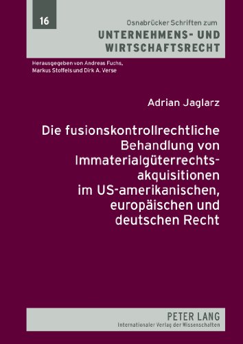Die fusionskontrollrechtliche Behandlung von Immaterialgüterrechtsakquisitionen im US-amerikanischen, europäischen und deutschen Recht (Osnabrücker Schriften zum Unternehmens- und Wirtschaftsrecht)