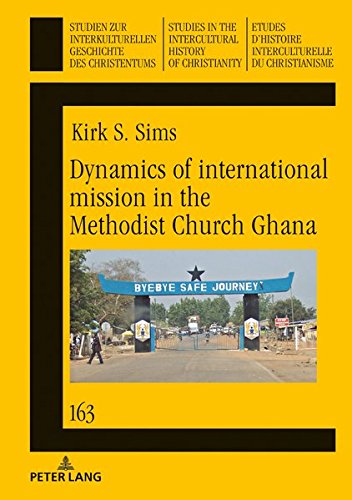 Dynamics of international mission in the Methodist Church Ghana (Studien zur interkulturellen Geschichte des Christentums / Etudes d’histoire ... History of Christianity, Band 163)