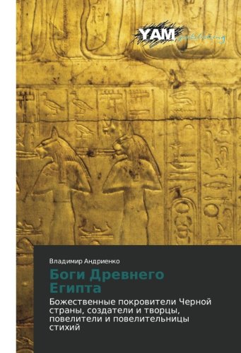 Bogi Drevnego Egipta: Bozhestvennye pokroviteli Chernoy strany, sozdateli i tvortsy, poveliteli i povelitel'nitsy stikhiy: Bozhestwennye pokrowiteli ... i tworcy, poweliteli i powelitel'nicy stihij