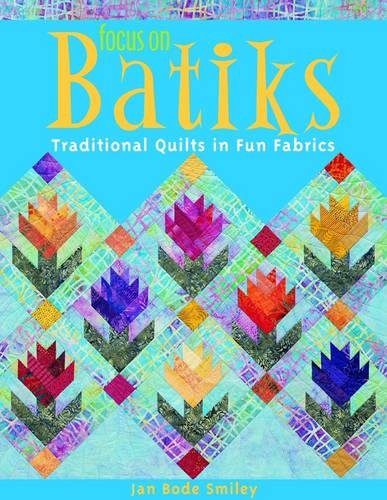 Jan Smiley Focus On Batiks - Print On Demand Edition, Traditional Quilts In Fun Fabrics