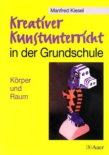 Kreativer Kunstunterricht in der Grundschule, Körper und Raum