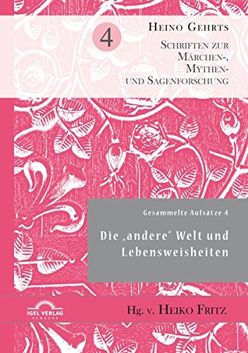 Gesammelte Aufsätze 4: Die andere Welt und Lebensweisheiten (Schriften zur Märchen-, Mythen- und Sagenforschung)