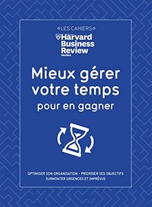Mieux gérer votre temps pour en gagner : optimiser son organisation, prioriser ses objectifs, équilibrer vie professionnelle et vie privée