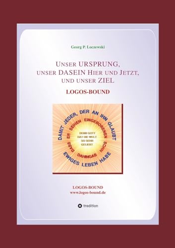 Unser URSPRUNG, unser DASEIN Hier und Jetzt, und unser ZIEL: LOGOS-BOUND