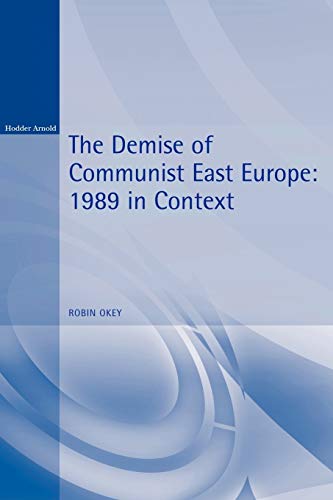 DEMISE OF COMMUNIST EAST EUROP: 1989 in Context (Historical Endings)