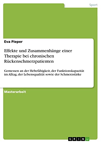 Effekte und Zusammenhänge einer Therapie bei chronischen Rückenschmerzpatienten: Gemessen an der Hebefähigkeit, der Funktionskapazität im Alltag, der Lebensqualität sowie der Schmerzstärke