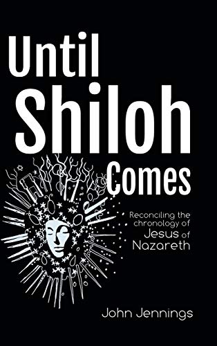 Until Shiloh Comes: Reconciling the Chronology of Jesus of Nazareth