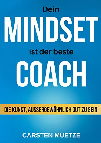 Dein MINDSET ist der beste COACH: Die Kunst, außergewöhnlich gut zu sein - dein Mindset richtig trainieren und selbstbewusst alle deine Wünsche und Ziele erreichen!