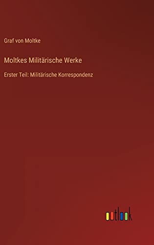 Moltkes Militärische Werke: Erster Teil: Militärische Korrespondenz