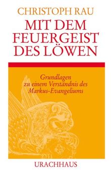 Mit dem Feuergeist des Löwen: Grundlagen zu einem Verständnis des Markus-Evangeliums