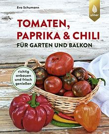 Tomaten, Paprika & Chili für Garten und Balkon: Richtig anbauen und frisch genießen