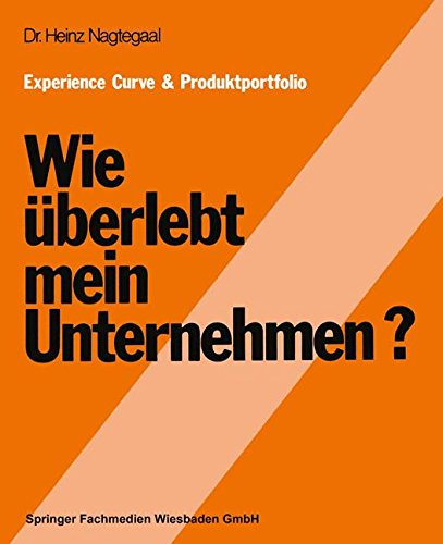 Wie uberlebt mein Unternehmen?: Experience curve & Produktportfolio (German Edition)
