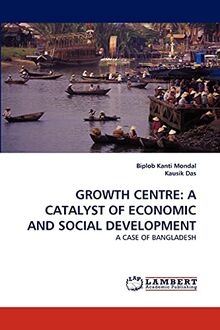 GROWTH CENTRE: A CATALYST OF ECONOMIC AND SOCIAL DEVELOPMENT: A CASE OF BANGLADESH