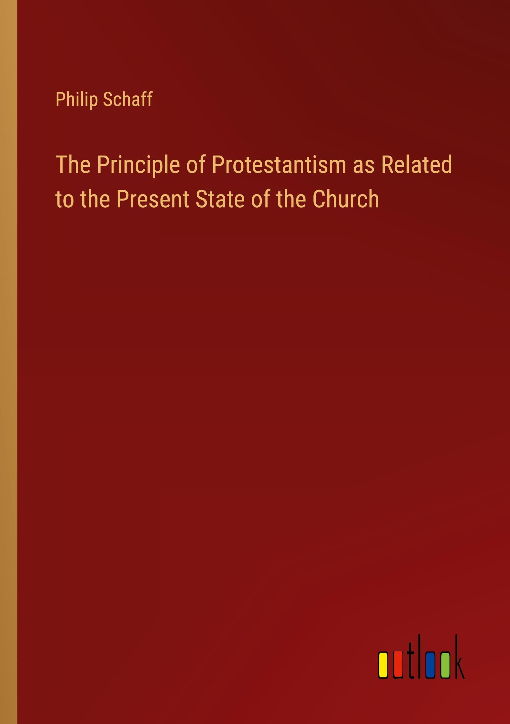 The Principle of Protestantism as Related to the Present State of the Church