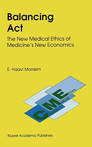 Balancing Act: The New Medical Ethics of Medicine’s New Economics (Clinical Medical Ethics, 3, Band 3)