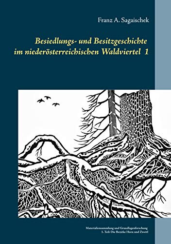 Besiedlungs- und Besitzgeschichte im niederösterreichischen Waldviertel: Materialiensammlung und Grundlagenforschung 1. Teil: Die Bezirke Horn und Zwettl