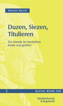 Duzen, Siezen, Titulieren. Zur Anrede im Deutschen heute und gestern. (Kleine Reihe V & R)