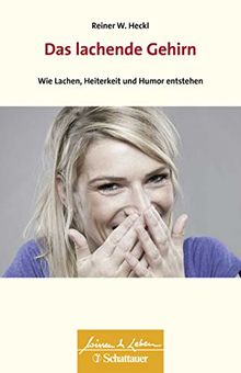 Das lachende Gehirn: Wie Lachen, Heiterkeit und Humor entstehen (Wissen & Leben)