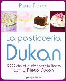 La pasticceria Dukan. 100 dolci e dessert in linea con la dieta Dukan
