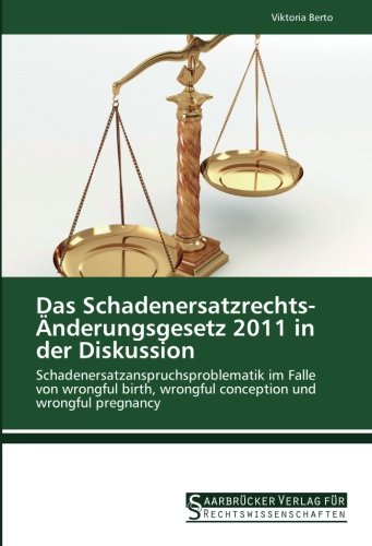Das Schadenersatzrechts-Änderungsgesetz 2011 in der Diskussion: Schadenersatzanspruchsproblematik im Falle von wrongful birth, wrongful conception und wrongful pregnancy