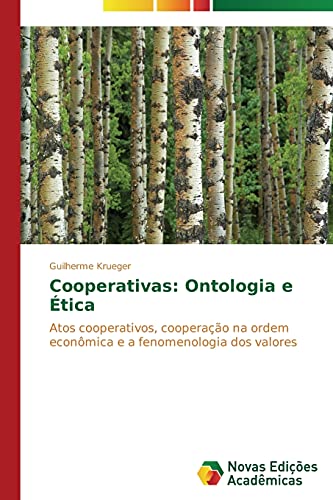 Cooperativas: Ontologia e Ética: Atos cooperativos, cooperação na ordem econômica e a fenomenologia dos valores