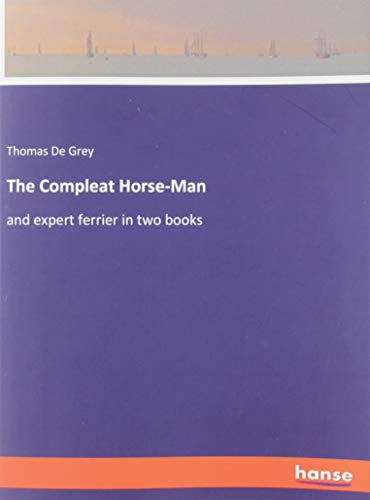 The Compleat Horse-Man: and expert ferrier in two books