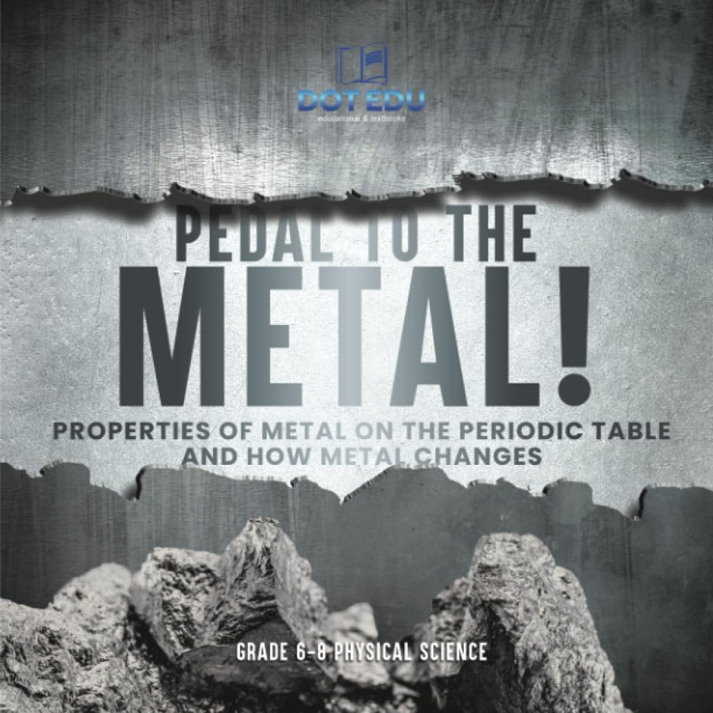 Pedal to the Metal! Properties of Metal on the Periodic Table and How Metal Changes | Grade 6-8 Physical Science