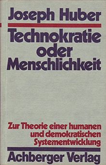 Technokratie oder Menschlichkeit: Zur Theorie einer humanen und demokratischen Systementwicklung (Perspektiven der Humanität)