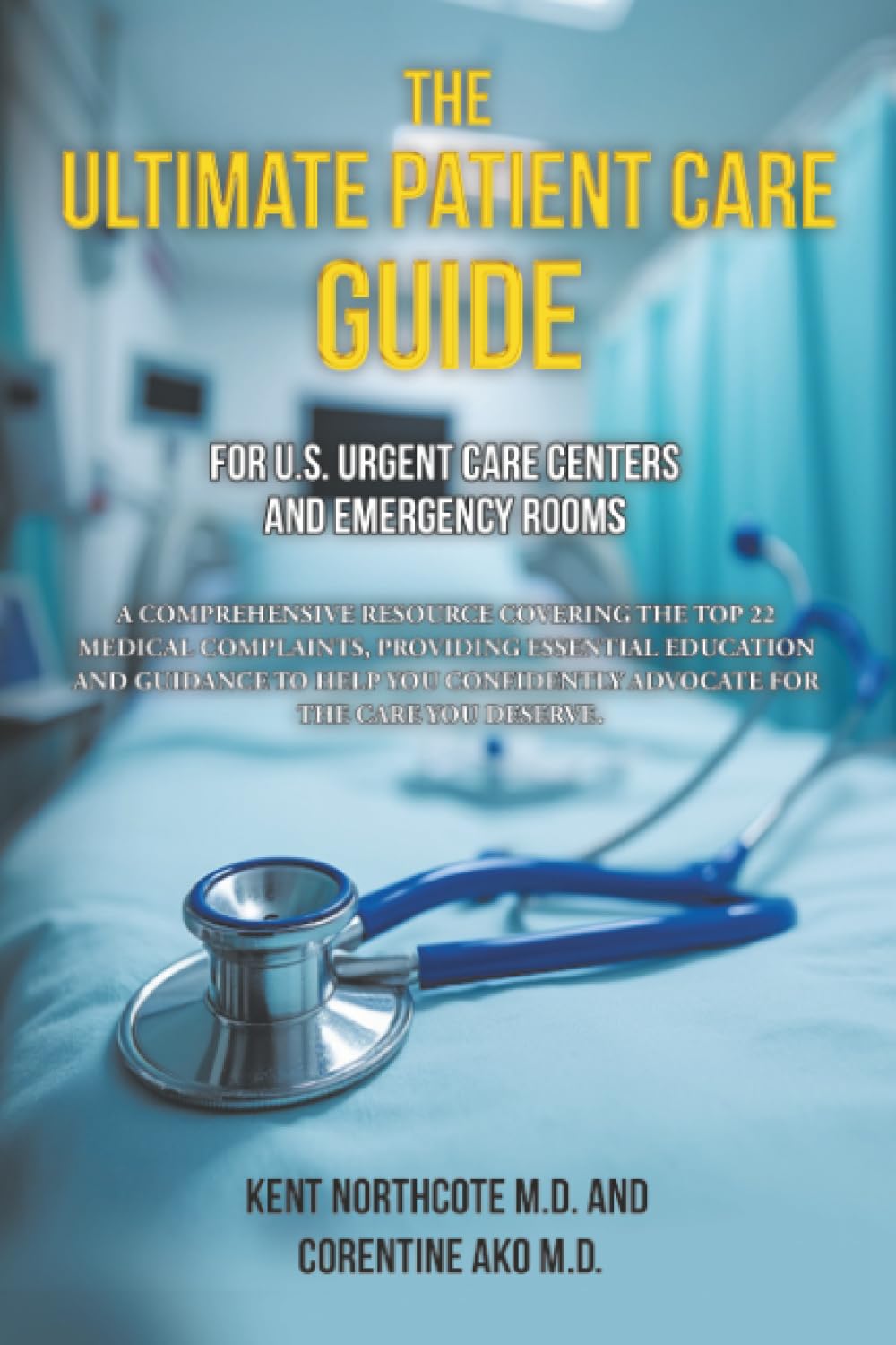 The Ultimate Patient Care Guide for U.S. Urgent Care Centers and Emergency Rooms: A Comprehensive Resource Covering the Top 22 Medical Complaints, ... Advocate for the Care You Deserve.