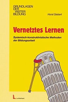 Vernetztes Lernen: Systemisch-konstruktivistische Methoden der Bildungsarbeit (Grundlagen der Weiterbildung)