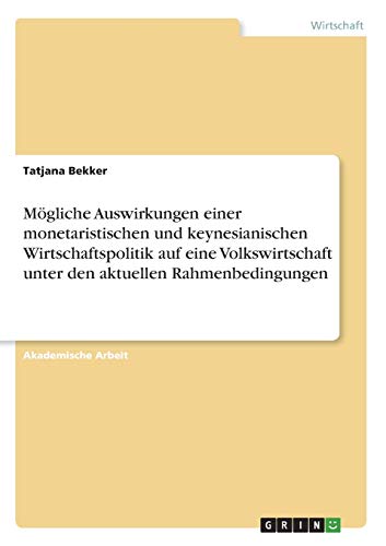 Mögliche Auswirkungen einer monetaristischen und keynesianischen Wirtschaftspolitik auf eine Volkswirtschaft unter den aktuellen Rahmenbedingungen