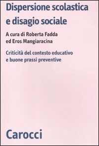 Dispersione scolastica e disagio sociale. Criticità del contesto educativo e buone prassi preventive (Biblioteca di testi e studi)