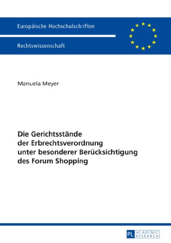 Die Gerichtsstände der Erbrechtsverordnung unter besonderer Berücksichtigung des Forum Shopping (Europäische Hochschulschriften - Reihe II)
