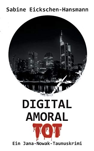 DIGITAL AMORAL TOT: Ein Jana-Nowak-Taunuskrimi