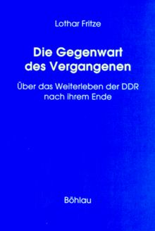 Die Gegenwart des Vergangenen. Über das Weiterleben der DDR nach ihrem Ende