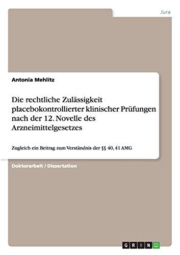 Die rechtliche Zulässigkeit placebokontrollierter klinischer Prüfungen nach der 12. Novelle des Arzneimittelgesetzes: Zugleich ein Beitrag zum Verständnis der §§ 40, 41 AMG