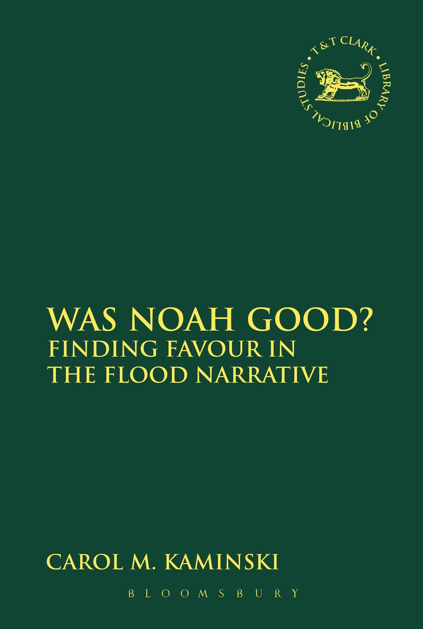 Was Noah Good?: Finding Favour in the Flood Narrative (The Library of Hebrew Bible/Old Testament Studies, Band 563)
