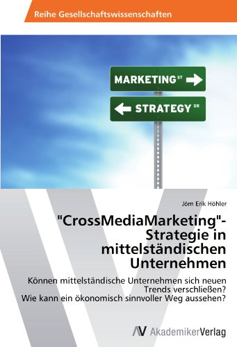 CrossMediaMarketing-Strategie in mittelständischen Unternehmen: Können mittelständische Unternehmen sich neuen Trends verschließen? Wie kann ein ökonomisch sinnvoller Weg aussehen?
