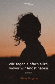 Wir sagen einfach alles, wovor wir Angst haben: Novelle