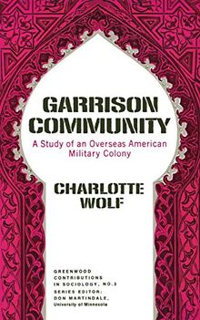 Garrison Community: A Study of an Overseas American Military Colony (Contributions in Sociology)