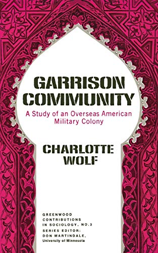 Garrison Community: A Study of an Overseas American Military Colony (Contributions in Sociology)