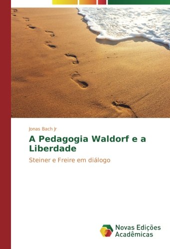 A Pedagogia Waldorf e a Liberdade: Steiner e Freire em diálogo