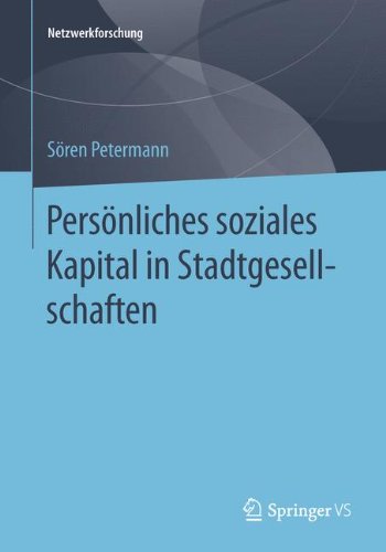 Persönliches soziales Kapital in Stadtgesellschaften (Netzwerkforschung) (German Edition)