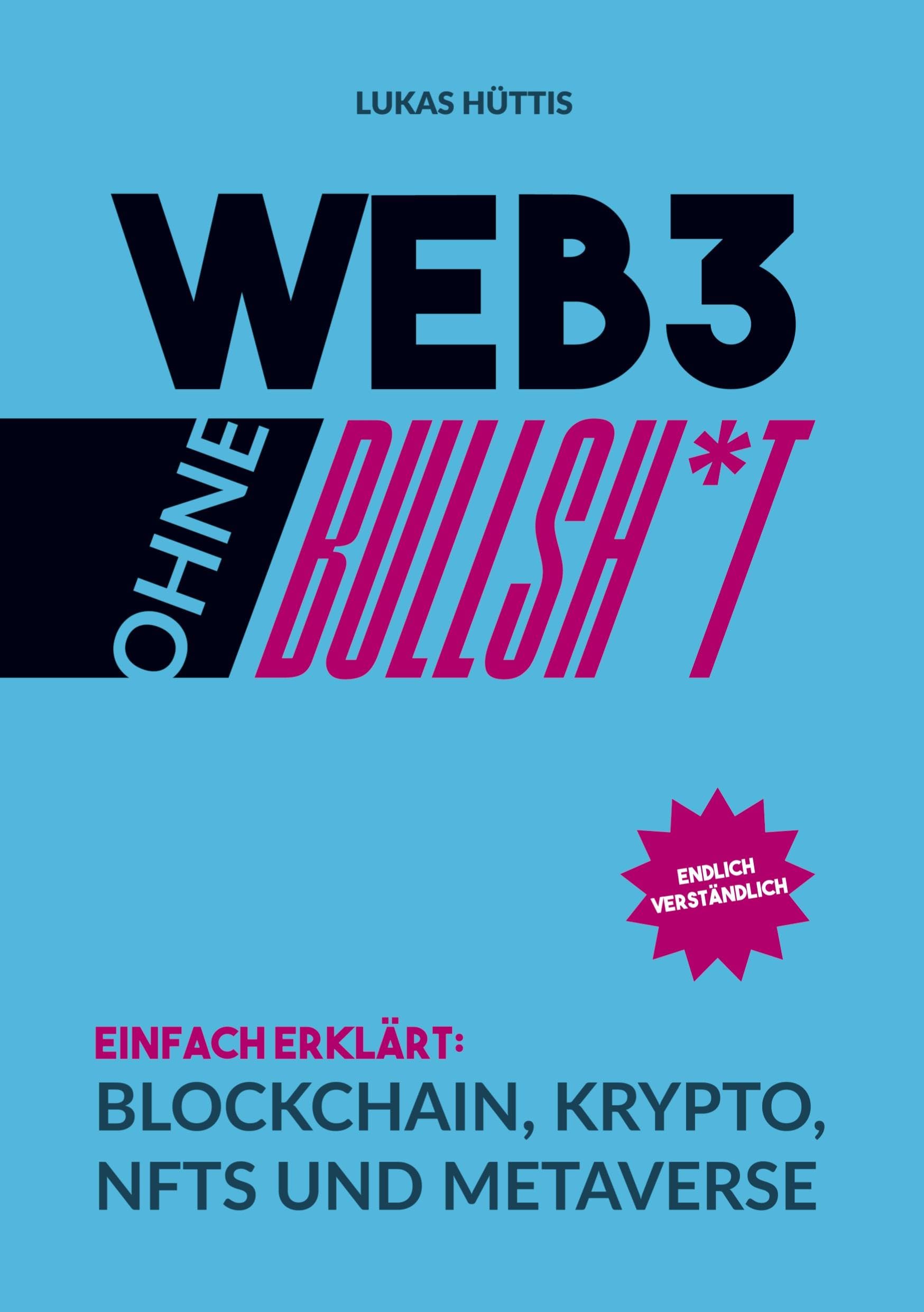 Web3 ohne Bullsh*t: Einfach erklärt: Blockchain, Krypto, NFTs und Metaverse