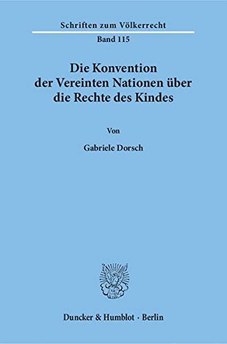 Die Konvention der Vereinten Nationen über die Rechte des Kindes.: Dissertationsschrift Univ. München 1992 (Schriften zum Völkerrecht)