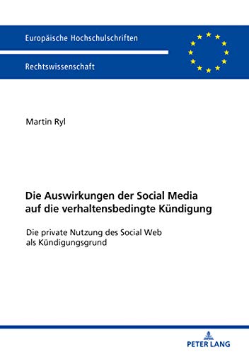 Die Auswirkungen der Social Media auf die verhaltensbedingte Kündigung: Die private Nutzung des Social Web als Kündigungsgrund (Europäische Hochschulschriften Recht, Band 6006)
