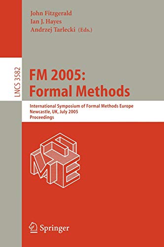 FM 2005: Formal Methods: International Symposium of Formal Methods Europe, Newcastle, UK, July 18-22, 2005, Proceedings (Lecture Notes in Computer Science, 3582, Band 3582)