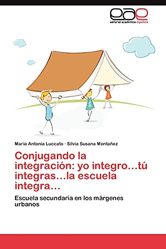 Conjugando la integración: yo integro…tú integras…la escuela integra…: Escuela secundaria en los márgenes urbanos