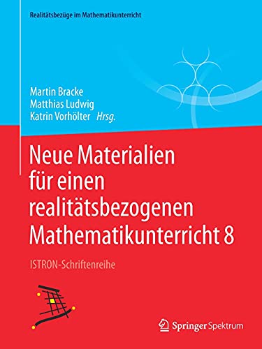 Neue Materialien für einen realitätsbezogenen Mathematikunterricht 8: ISTRON-Schriftenreihe (Realitätsbezüge im Mathematikunterricht)