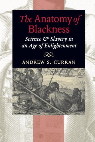 The Anatomy of Blackness: Science & Slavery in an Age of Enlightenment